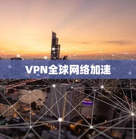 VPN全球网络加速 VPN全球网络加速