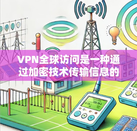 VPN全球访问是一种通过加密技术传输信息的网络服务,旨在保护用户的数据安全。以下是关于VPN全球访问的详细分析 VPN全球访问是一种通过加密技术传输信息的网络服务,旨在保护用户的数据安全。以下是关于VPN全球访问的详细分析