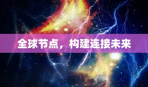 全球节点,构建连接未来 全球节点,构建连接未来