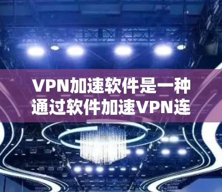 VPN加速软件是一种通过软件加速VPN连接速度的技术,虽然听起来有趣,但也涉及安全和可靠性问题。以下是对该问题的分点总结 VPN加速软件是一种通过软件加速VPN连接速度的技术,虽然听起来有趣,但也涉及安全和可靠性问题。以下是对该问题的分点总结