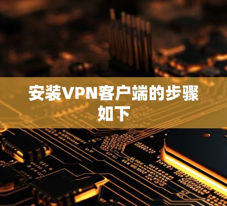 安装VPN客户端的步骤如下 安装VPN客户端的步骤如下