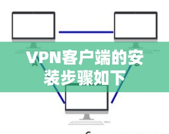 VPN客户端的安装步骤如下 VPN客户端的安装步骤如下