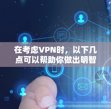 在考虑VPN时,以下几点可以帮助你做出明智的选择 在考虑VPN时,以下几点可以帮助你做出明智的选择