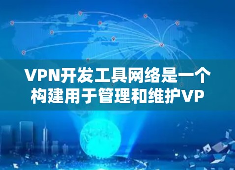 VPN开发工具网络是一个构建用于管理和维护VPN网络的网络基础设施,旨在提供可靠、安全和高效的网络环境。以下是对该领域的一些关键点的总结 VPN开发工具网络是一个构建用于管理和维护VPN网络的网络基础设施,旨在提供可靠、安全和高效的网络环境。以下是对该领域的一些关键点的总结