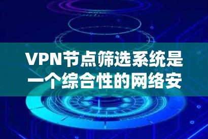 VPN节点筛选系统是一个综合性的网络安全机制,旨在通过多方面的数据和技术手段筛选出适合访问的VPN节点。以下是该系统的主要运作步骤 VPN节点筛选系统是一个综合性的网络安全机制,旨在通过多方面的数据和技术手段筛选出适合访问的VPN节点。以下是该系统的主要运作步骤