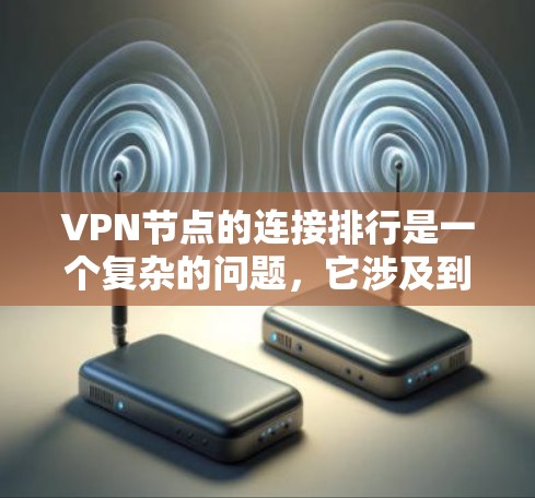 VPN节点的连接排行是一个复杂的问题,它涉及到多个因素的综合考量。以下是对VPN节点连接排行的分步分析和总结 VPN节点的连接排行是一个复杂的问题,它涉及到多个因素的综合考量。以下是对VPN节点连接排行的分步分析和总结