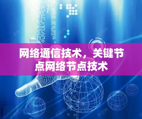 网络通信技术，关键节点网络节点技术