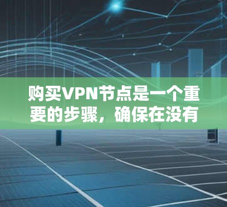 购买VPN节点是一个重要的步骤,确保在没有实际网络连接的情况下远程访问互联网。以下是详细的步骤和考虑因素,帮助您顺利完成购买 购买VPN节点是一个重要的步骤,确保在没有实际网络连接的情况下远程访问互联网。以下是详细的步骤和考虑因素,帮助您顺利完成购买