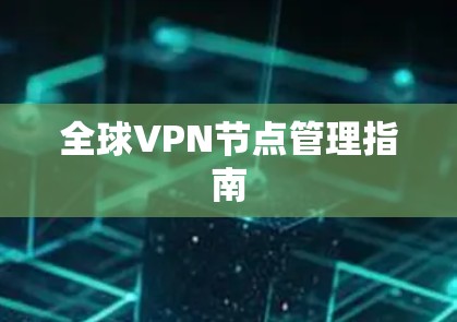 全球VPN节点管理指南