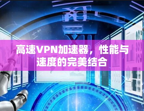 高速VPN加速器,性能与速度的完美结合 高速VPN加速器,性能与速度的完美结合