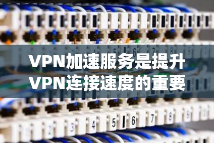 VPN加速服务是提升VPN连接速度的重要工具,其效果和影响因素复杂且多变。以下是对 VPN 加速服务效果的系统性分析 VPN加速服务是提升VPN连接速度的重要工具,其效果和影响因素复杂且多变。以下是对 VPN 加速服务效果的系统性分析