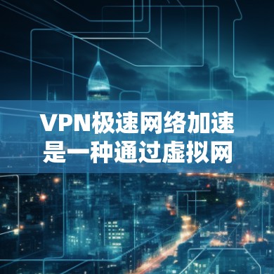 VPN极速网络加速是一种通过虚拟网络技术将真实网络流量加密传输,实现数据加密传输和重传,同时优化网络连接速度的技术。以下是对该主题的分步说明 VPN极速网络加速是一种通过虚拟网络技术将真实网络流量加密传输,实现数据加密传输和重传,同时优化网络连接速度的技术。以下是对该主题的分步说明