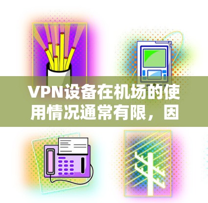 VPN设备在机场的使用情况通常有限,因为机场是公共场所,通常不会提供VPN服务。然而,如果你需要在机场访问外部资源,可以考虑以下几种方式 VPN设备在机场的使用情况通常有限,因为机场是公共场所,通常不会提供VPN服务。然而,如果你需要在机场访问外部资源,可以考虑以下几种方式