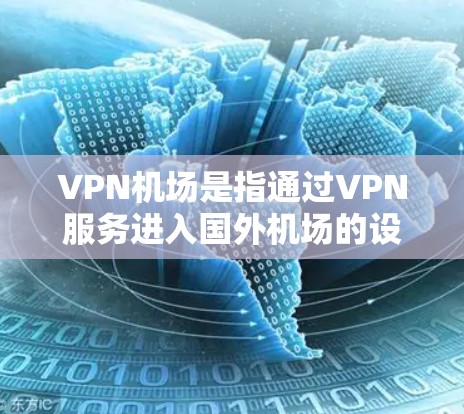 VPN机场是指通过VPN服务进入国外机场的设施。这些机场通常会提供VPN连接,供游客访问机场的网络设施,如电子设备、电子银行、停车场等。以下是一些常见的VPN机场及其相关信息 VPN机场是指通过VPN服务进入国外机场的设施。这些机场通常会提供VPN连接,供游客访问机场的网络设施,如电子设备、电子银行、停车场等。以下是一些常见的VPN机场及其相关信息
