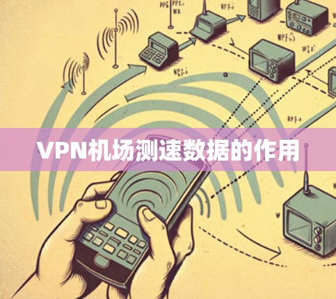 VPN机场测速数据的作用