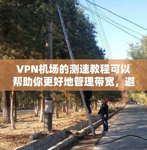 VPN机场的测速教程可以帮助你更好地管理带宽,避免因带宽不足被检测到。以下是一些实用的技巧和建议 VPN机场的测速教程可以帮助你更好地管理带宽,避免因带宽不足被检测到。以下是一些实用的技巧和建议