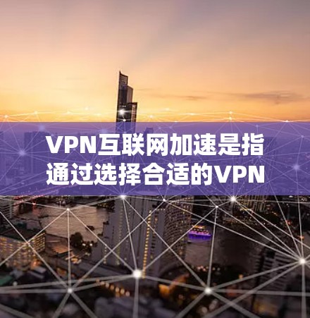 VPN互联网加速是指通过选择合适的VPN服务,升级现有服务的连接速度和稳定性,以解决用户在使用VPN时因延迟问题而遇到的连接延迟问题。以下是VPN互联网加速的详细步骤和注意事项 VPN互联网加速是指通过选择合适的VPN服务,升级现有服务的连接速度和稳定性,以解决用户在使用VPN时因延迟问题而遇到的连接延迟问题。以下是VPN互联网加速的详细步骤和注意事项