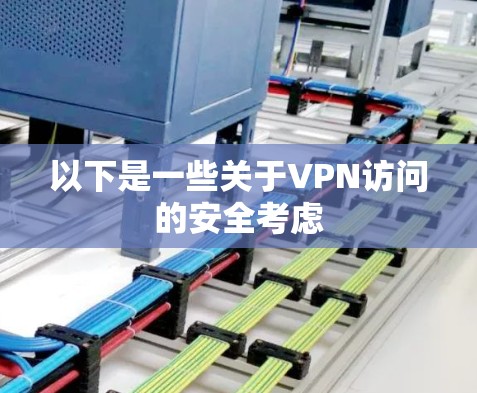 以下是一些关于VPN访问的安全考虑