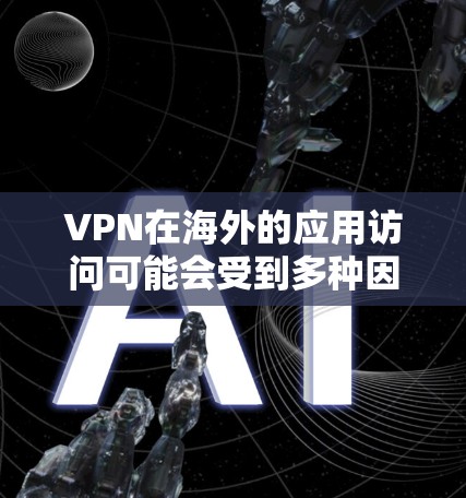 VPN在海外的应用访问可能会受到多种因素的影响,包括VPN的访问限制、网络安全设置、防火墙配置等。以下是一些可能的原因和解决方法 VPN在海外的应用访问可能会受到多种因素的影响,包括VPN的访问限制、网络安全设置、防火墙配置等。以下是一些可能的原因和解决方法