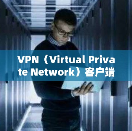 VPN(Virtual Private Network)客户端下载是用户获取VPN服务的重要步骤。以下是逐步的下载和安装指南,帮助你顺利安装到适合自己需求的VPN客户端 VPN(Virtual Private Network)客户端下载是用户获取VPN服务的重要步骤。以下是逐步的下载和安装指南,帮助你顺利安装到适合自己需求的VPN客户端