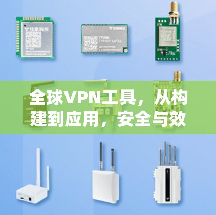 全球VPN工具，从构建到应用，安全与效率的完美结合