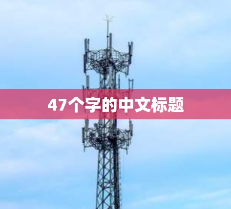 47个字的中文标题 47个字的中文标题