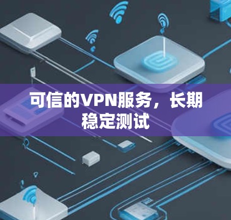 可信的VPN服务,长期稳定测试 可信的VPN服务,长期稳定测试