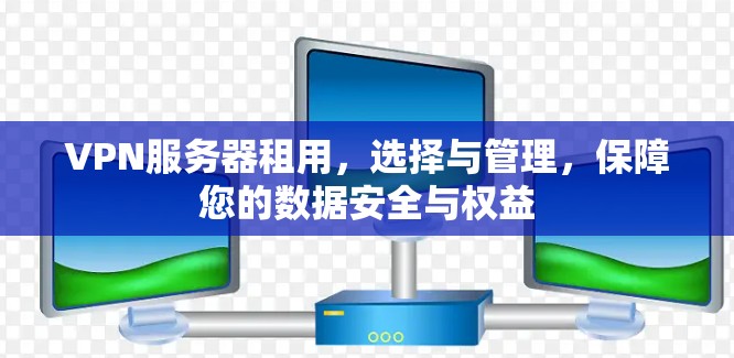 VPN服务器租用，选择与管理，保障您的数据安全与权益