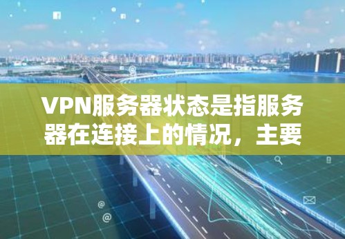 VPN服务器状态是指服务器在连接上的情况，主要包括以下几个方面