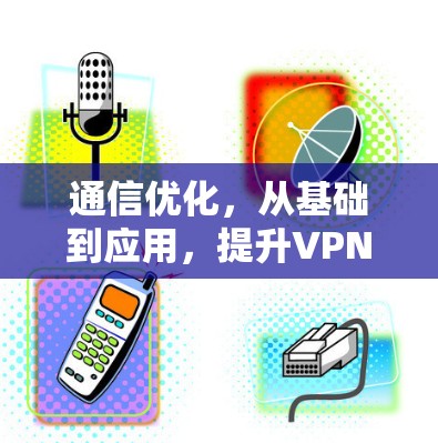 通信优化，从基础到应用，提升VPN服务器性能