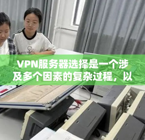 VPN服务器选择是一个涉及多个因素的复杂过程，以下是一步步的建议