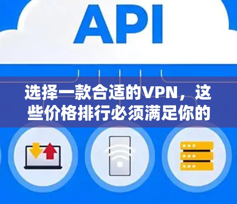 选择一款合适的VPN,这些价格排行必须满足你的需求 选择一款合适的VPN,这些价格排行必须满足你的需求