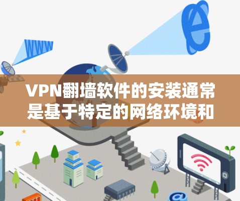 VPN翻墙软件的安装通常是基于特定的网络环境和软件需求的,具体步骤可能因软件而异。以下是一般性的安装步骤,您可以根据自己的需求和软件类型进行调整 VPN翻墙软件的安装通常是基于特定的网络环境和软件需求的,具体步骤可能因软件而异。以下是一般性的安装步骤,您可以根据自己的需求和软件类型进行调整