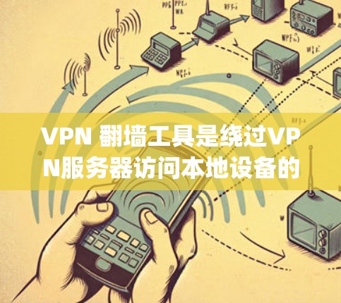 VPN 翻墙工具是绕过VPN服务器访问本地设备的技术,常见的工具包括 netnanny、Nginx、OpenVPN、wolf、Tor、uwwave 等。以下是使用这些工具的详细指南 VPN 翻墙工具是绕过VPN服务器访问本地设备的技术,常见的工具包括 netnanny、Nginx、OpenVPN、wolf、Tor、uwwave 等。以下是使用这些工具的详细指南