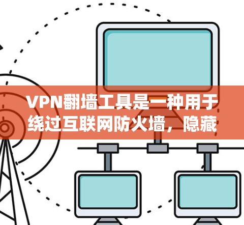 VPN翻墙工具是一种用于绕过互联网防火墙,隐藏用户访问某些内容或网站的工具。这些工具通常用于聊天、视频、下载等用途,帮助用户更安全地访问互联网。以下是关于VPN翻墙工具的详细信息 VPN翻墙工具是一种用于绕过互联网防火墙,隐藏用户访问某些内容或网站的工具。这些工具通常用于聊天、视频、下载等用途,帮助用户更安全地访问互联网。以下是关于VPN翻墙工具的详细信息