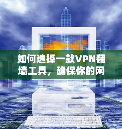 如何选择一款VPN翻墙工具,确保你的网络安全 如何选择一款VPN翻墙工具,确保你的网络安全