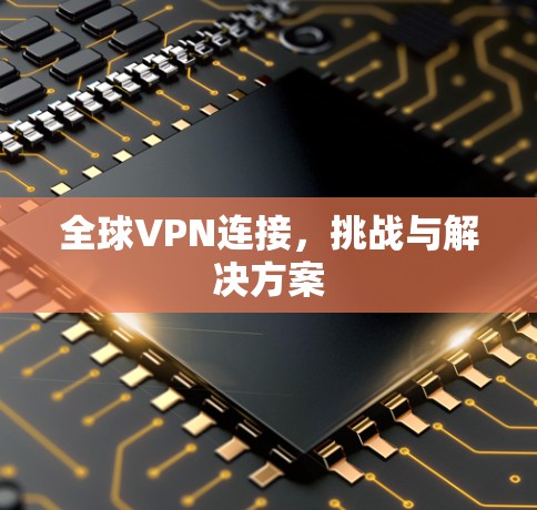 全球VPN连接，挑战与解决方案