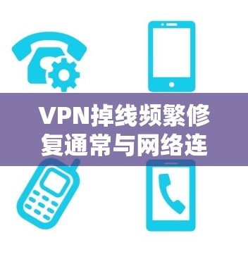 VPN掉线频繁修复通常与网络连接、软件问题、防火墙设置或其他网络配置有关。以下是常见的解决方法 VPN掉线频繁修复通常与网络连接、软件问题、防火墙设置或其他网络配置有关。以下是常见的解决方法