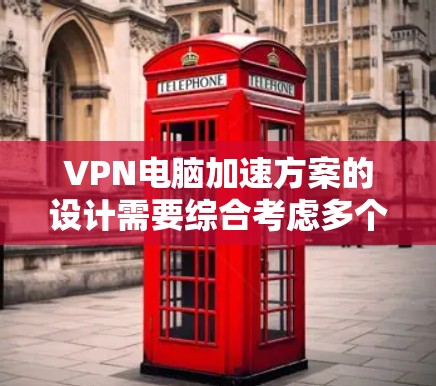 VPN电脑加速方案的设计需要综合考虑多个因素，以确保高效、安全和经济。以下是一个分步骤的解决方案