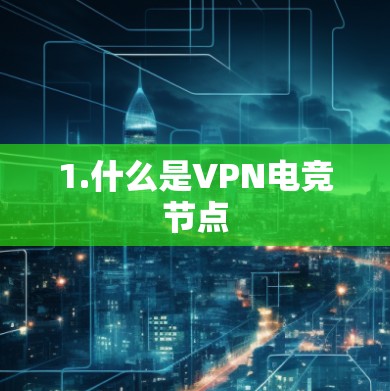 1.什么是VPN电竞节点 1.什么是VPN电竞节点