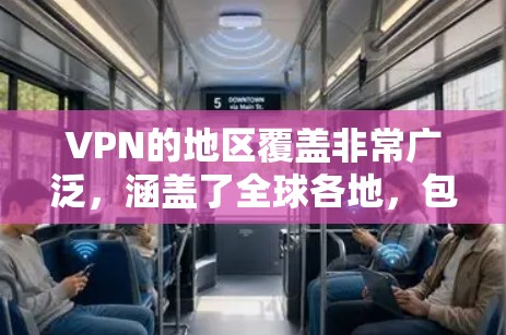 VPN的地区覆盖非常广泛，涵盖了全球各地，包括城市、乡村和偏远地区。以下是一些主要的 VPN 输出地区及其特点
