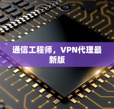 通信工程师，VPN代理最新版