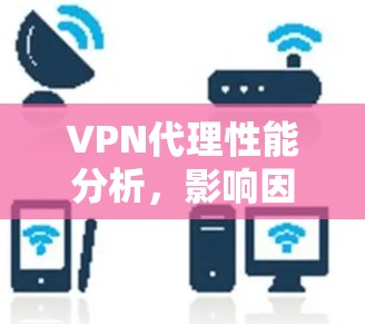 VPN代理性能分析，影响因素及优化建议