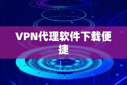 VPN代理软件下载便捷