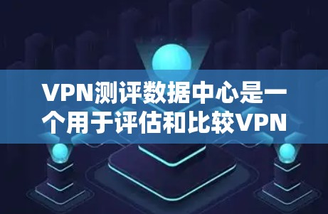 VPN测评数据中心是一个用于评估和比较VPN产品和服务的质量和性能的平台。这类数据中心通常会收集用户对不同VPN服务的反馈、评分和评价,然后汇总分析,提供用户和机构对VPN服务的参考信息 VPN测评数据中心是一个用于评估和比较VPN产品和服务的质量和性能的平台。这类数据中心通常会收集用户对不同VPN服务的反馈、评分和评价,然后汇总分析,提供用户和机构对VPN服务的参考信息
