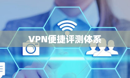 VPN便捷评测体系 VPN便捷评测体系