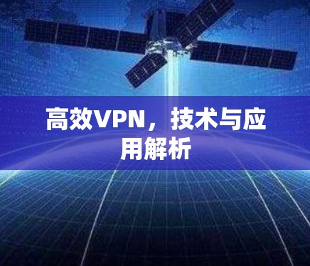 高效VPN,技术与应用解析 高效VPN,技术与应用解析