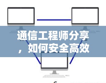 通信工程师分享,如何安全高效下载VPN安卓APP 通信工程师分享,如何安全高效下载VPN安卓APP