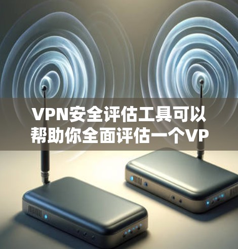 VPN安全评估工具可以帮助你全面评估一个VPN服务的安全性。以下是一些推荐的VPN安全评估工具,以及它们的使用方法和注意事项 VPN安全评估工具可以帮助你全面评估一个VPN服务的安全性。以下是一些推荐的VPN安全评估工具,以及它们的使用方法和注意事项
