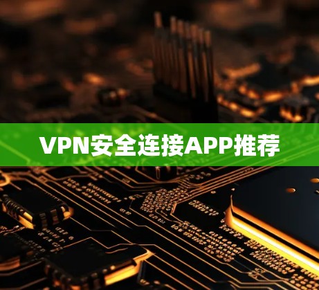 VPN安全连接APP推荐 VPN安全连接APP推荐